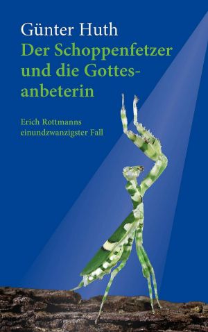 [Erich Rottmann 21] • Der Schoppenfetzer und die Gottesanbeterin